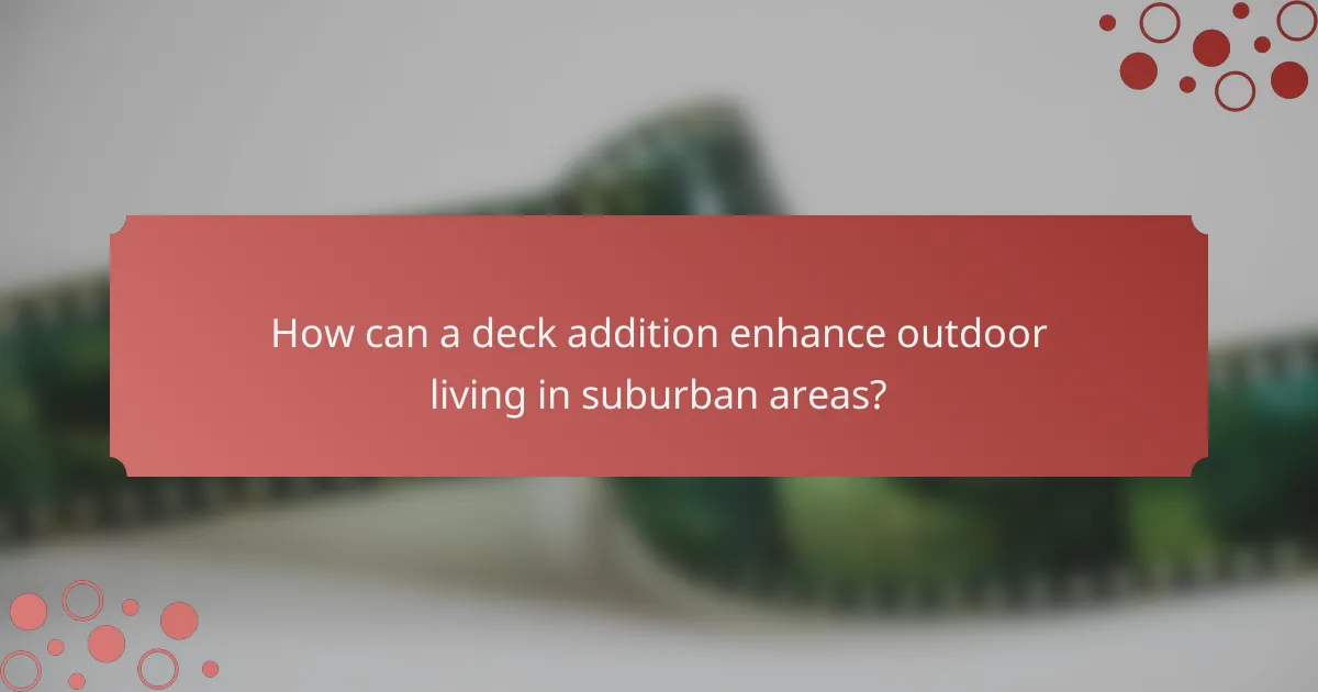 How can a deck addition enhance outdoor living in suburban areas?