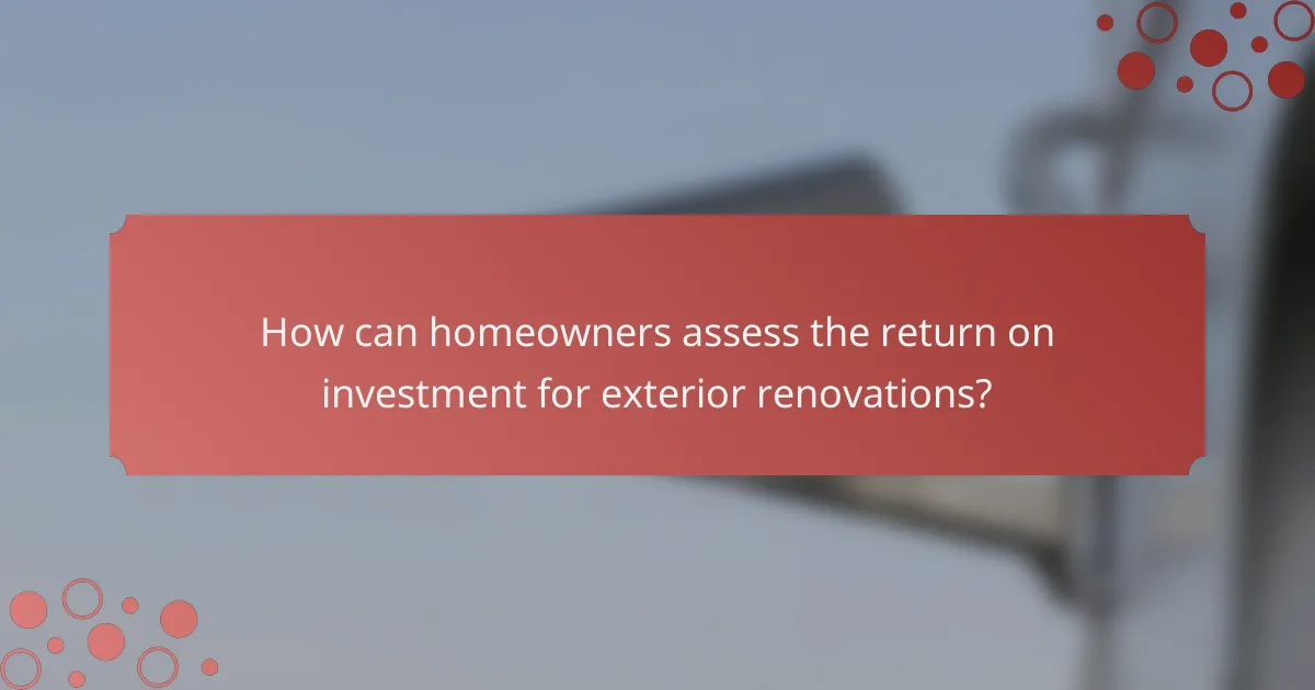 How can homeowners assess the return on investment for exterior renovations?