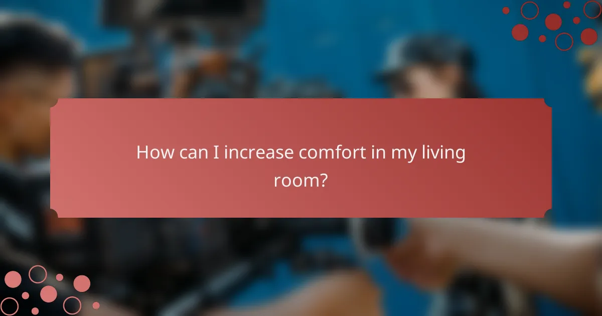 How can I increase comfort in my living room?