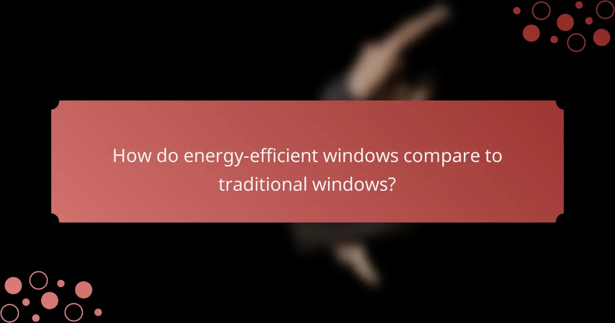 How do energy-efficient windows compare to traditional windows?