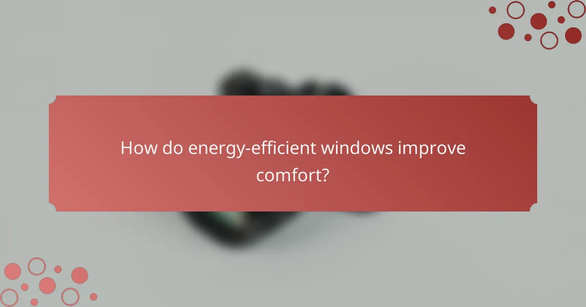 How do energy-efficient windows improve comfort?