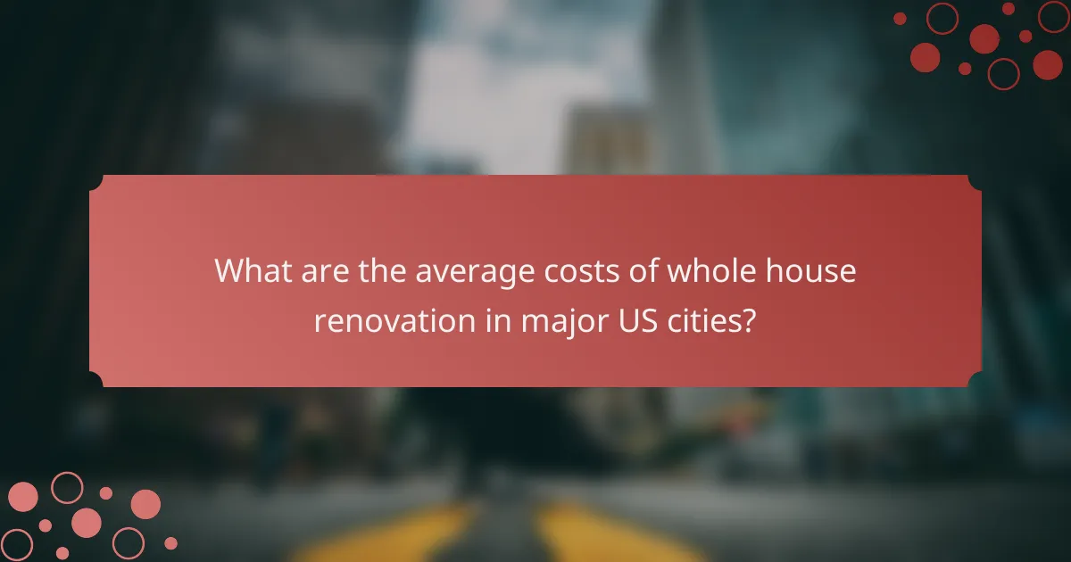 What are the average costs of whole house renovation in major US cities?