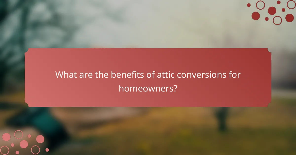 What are the benefits of attic conversions for homeowners?
