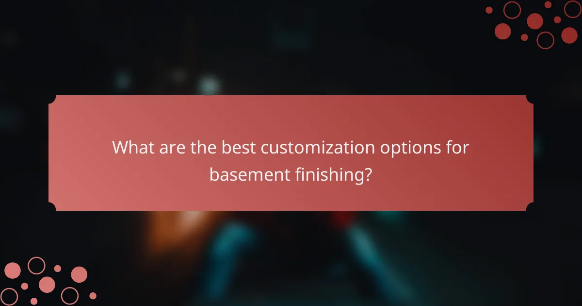 What are the best customization options for basement finishing?
