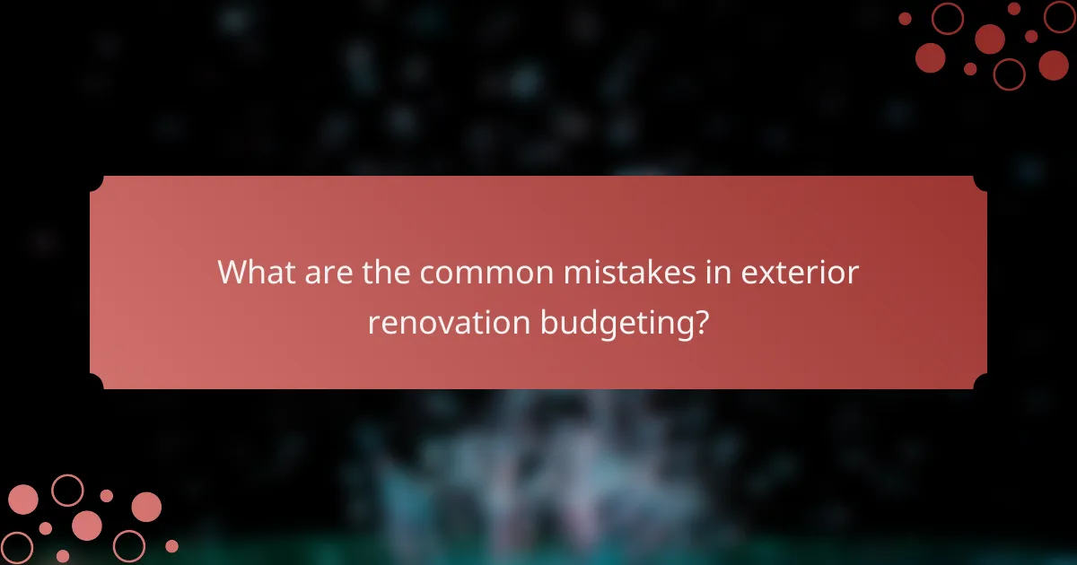 What are the common mistakes in exterior renovation budgeting?