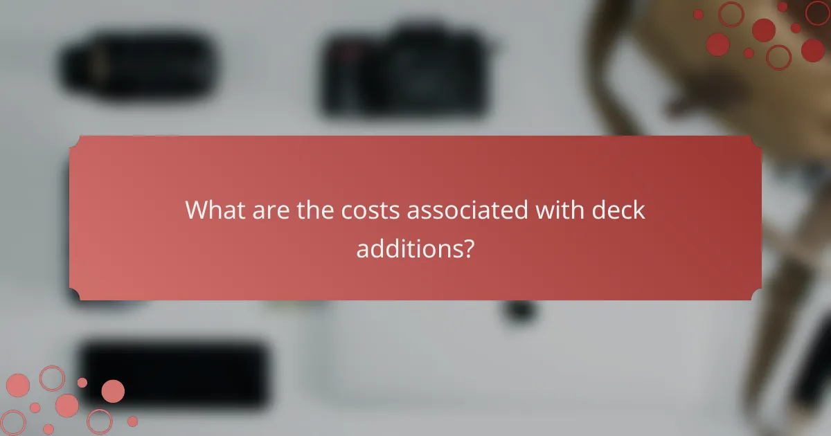 What are the costs associated with deck additions?