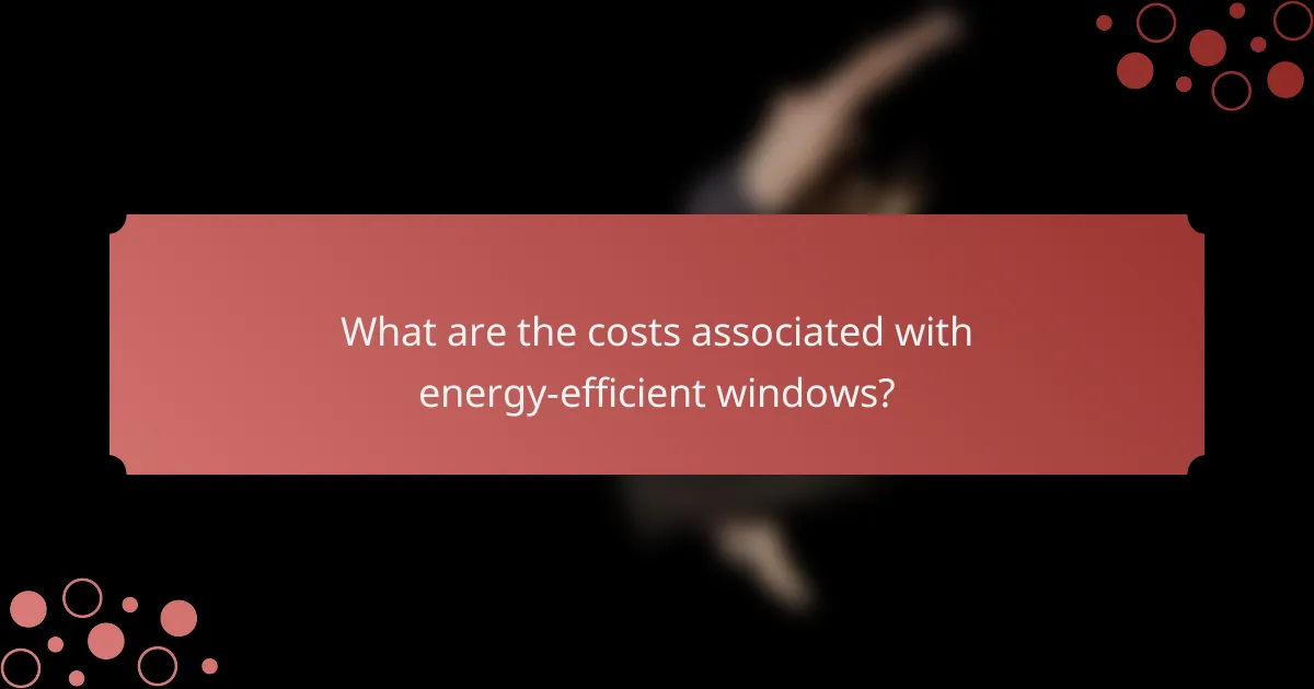 What are the costs associated with energy-efficient windows?