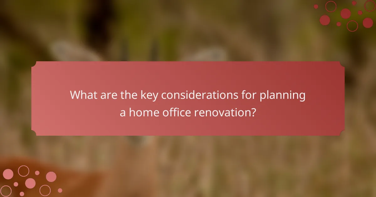 What are the key considerations for planning a home office renovation?