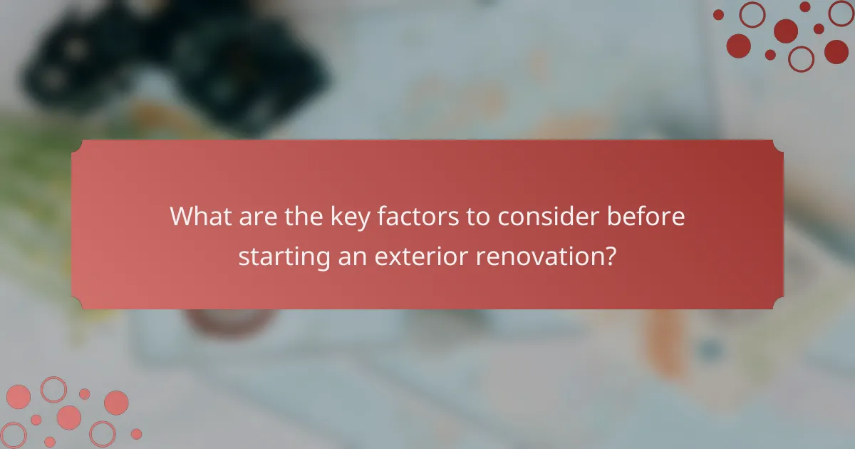 What are the key factors to consider before starting an exterior renovation?