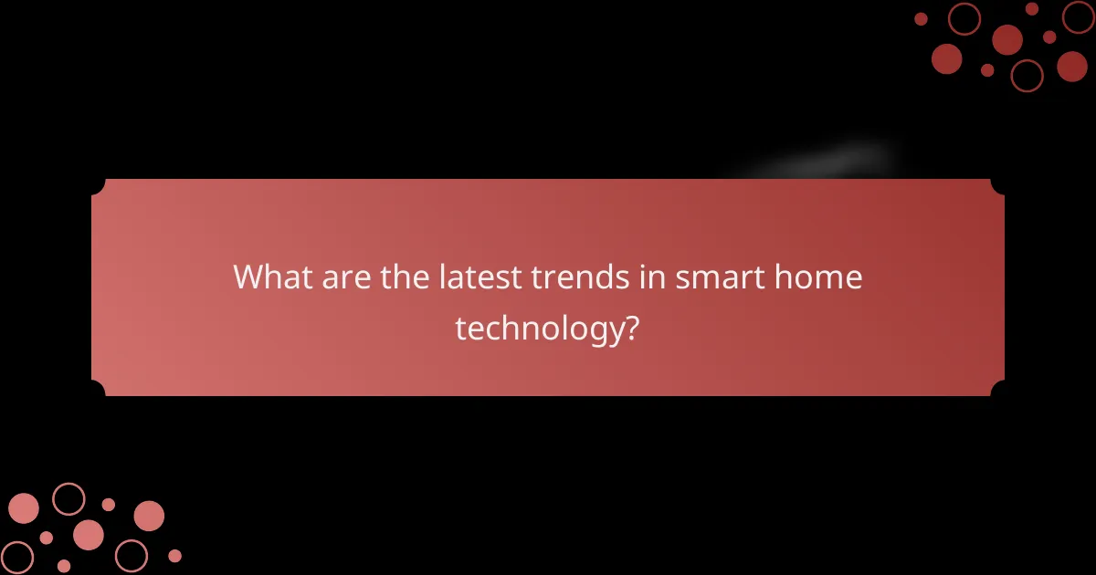 What are the latest trends in smart home technology?