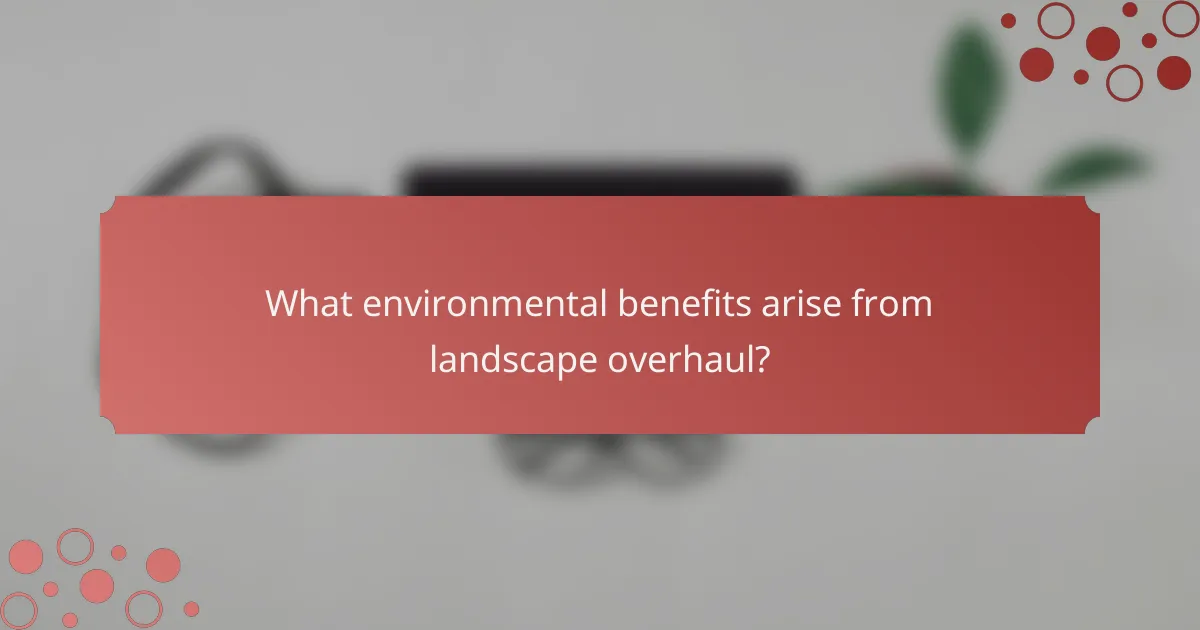 What environmental benefits arise from landscape overhaul?