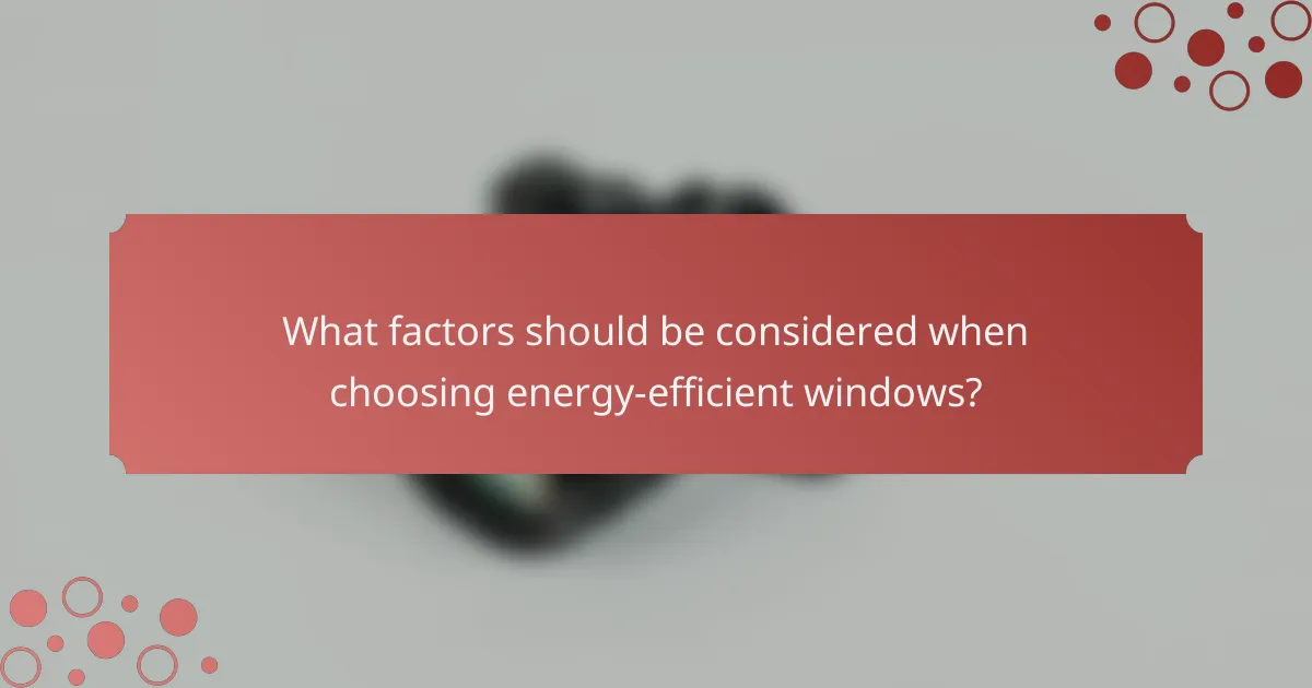 What factors should be considered when choosing energy-efficient windows?