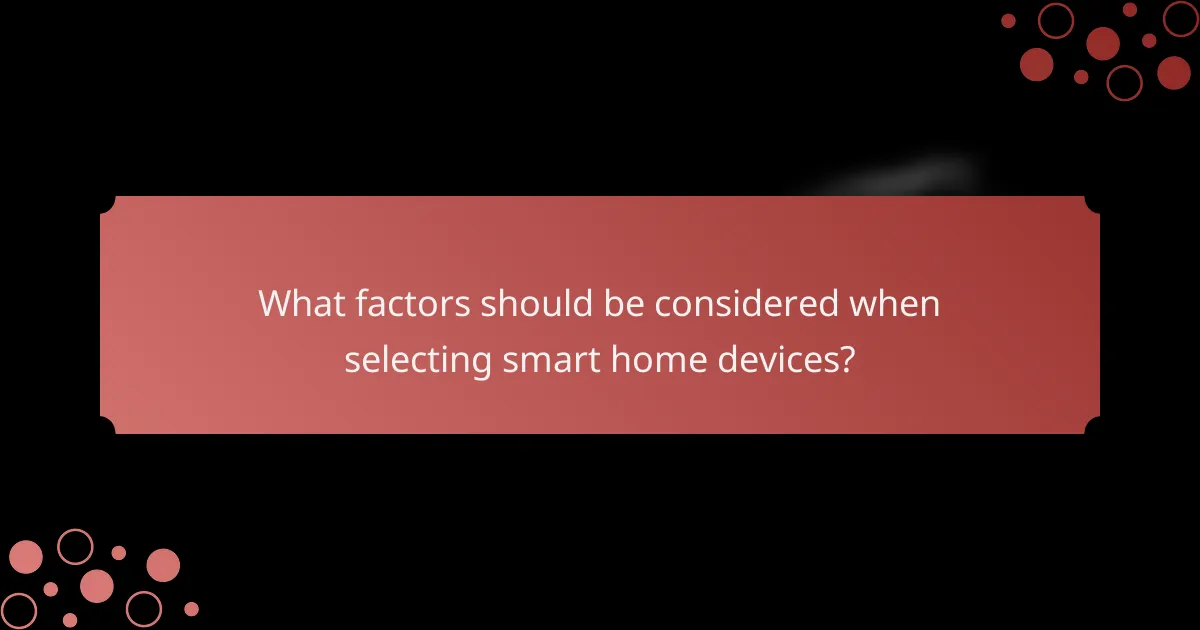 What factors should be considered when selecting smart home devices?