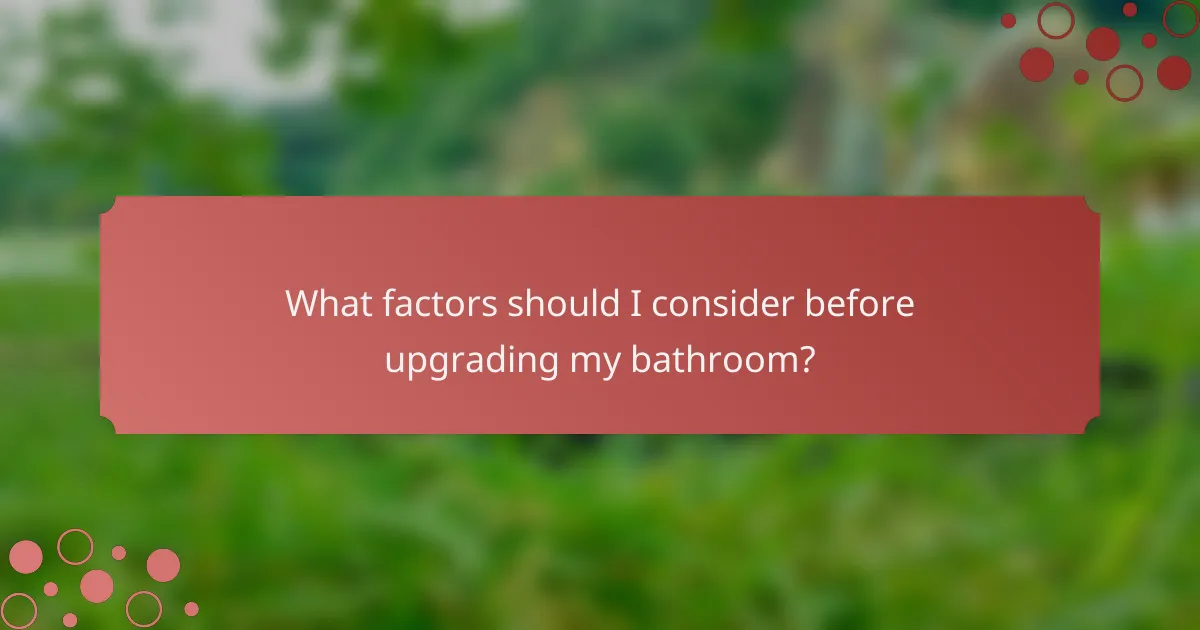 What factors should I consider before upgrading my bathroom?