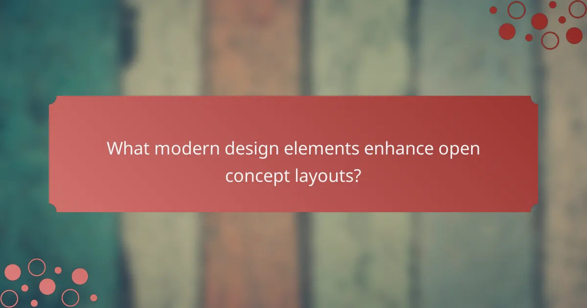 What modern design elements enhance open concept layouts?